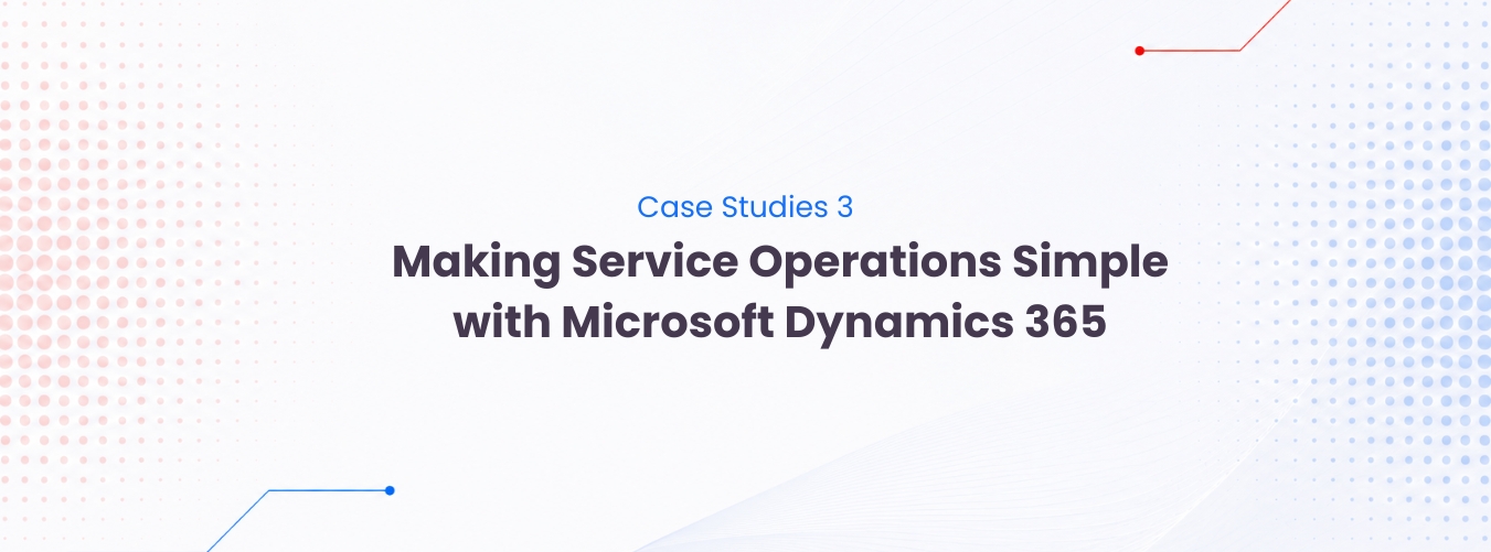 Making Service Operations Simple with Microsoft Dynamics 365