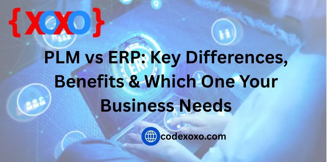 PLM vs ERP: Key Differences, Benefits & Which One Your Business Needs